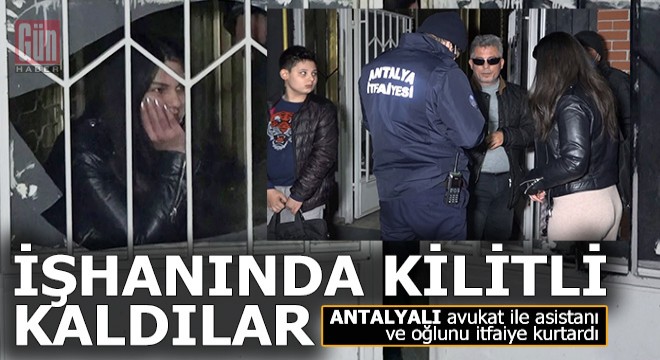 Antalyalı avukat, asistanı ve oğluyla işhanında kilitli kaldı