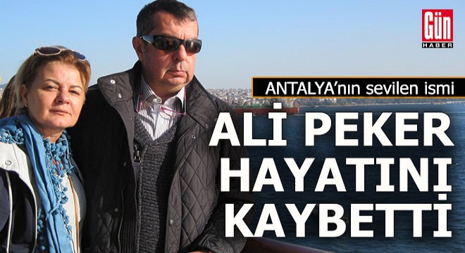 Antalyalı iş adamı Ali Peker hayatını kaybetti
