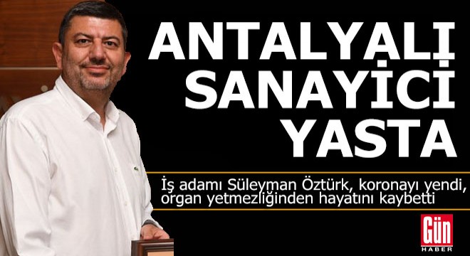 Antalyalı iş adamı Süleyman Öztürk hayatını kaybetti