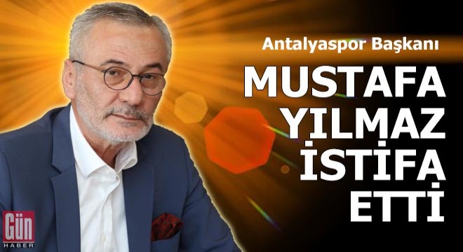 Antalyaspor Başkanı Mustafa Yılmaz istifa etti!