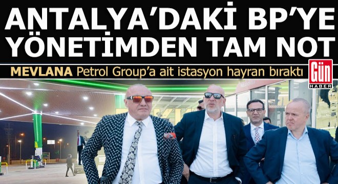 BP üst yönetimi Antalya daki yeni konsepte hayran kaldı