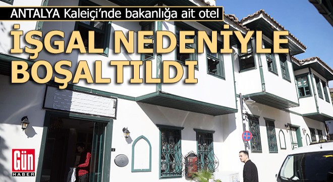 Bakanlığa ait otel,  işgal  nedeniyle polis eşliğinde boşaltıldı
