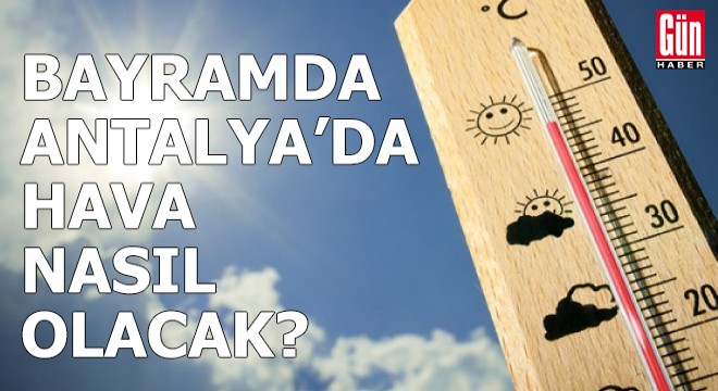 Bayramda Antalya da hava nasıl olacak?
