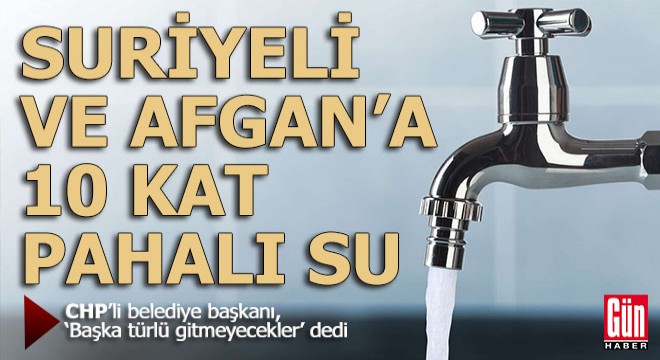 Belediye karar aldı; Suriyeli ve Afganlı göçmene 10 kat pahalı su...