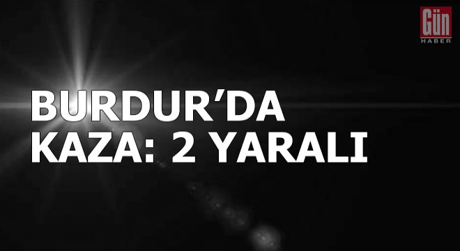 Burdur da kaza: 2 yaralı