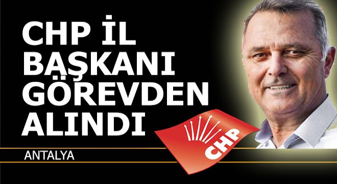 CHP Antalya İl Başkanı Bayar görevden alındı
