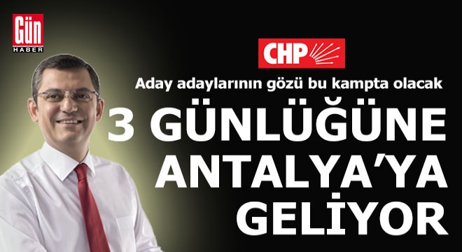 CHP Antalya da 3 günlüğüne kampa giriyor