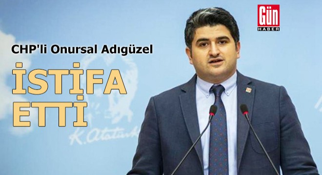 CHP li Onursal Adıgüzel, görevinden istifa etti