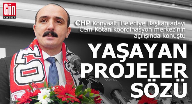 CHP nin Konyaaltı Başkan adayı Kotan dan yaşayan projeler sözü