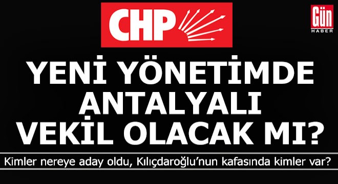 CHP nin yönetiminde Antalyalı vekil olacak mı?