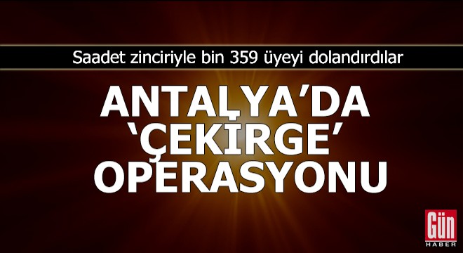 Çekirge operasyonu kapsamında Antalya da 5 kişi tutuklandı