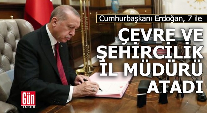 Cumhurbaşkanı Erdoğan, 7 ile çevre ve şehircilik il müdürü atadı