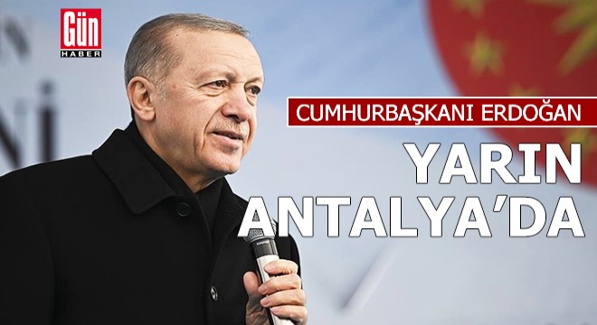 Cumhurbaşkanı Erdoğan yarın Antalya da