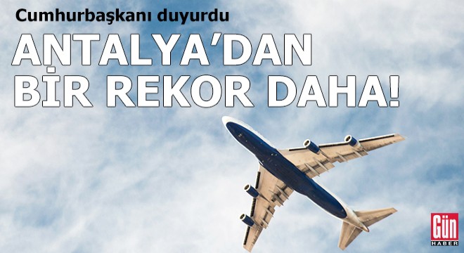 Cumhurbaşkanı duyurdu: Antalya Havalimanı kendi rekorunu kırdı