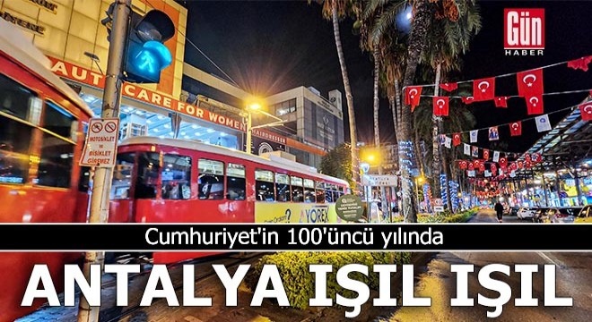 Cumhuriyet in 100 üncü yılında Antalya ışıl ışıl