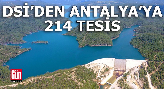 DSİ den Antalya ya 214 tesis