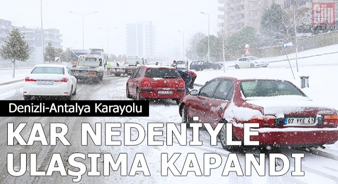 Denizli-Antalya Karayolu, kar nedeniyle ulaşıma kapandı