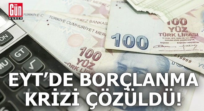 EYT de borçlanma krizi çözüldü!