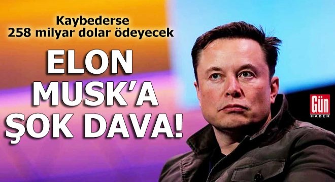 Elon Musk a 258 milyar dolarlık şok dava