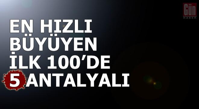 En hızlı büyüyen ilk 100 de 5 Antalyalı