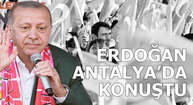 Erdoğan Antalya da konuştu