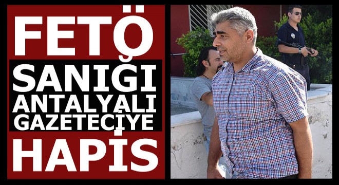 FETÖ sanığı Antalyalı gazeteciye hapis