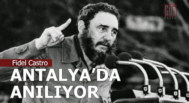 Fidel Castro Antalya da anılıyor
