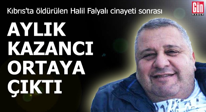 Halil Falyalı cinayeti sonrası aylık kazancı ortaya çıktı