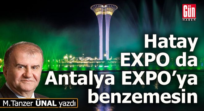 Hatay Expo da Antalya Expo’ya benzemesin