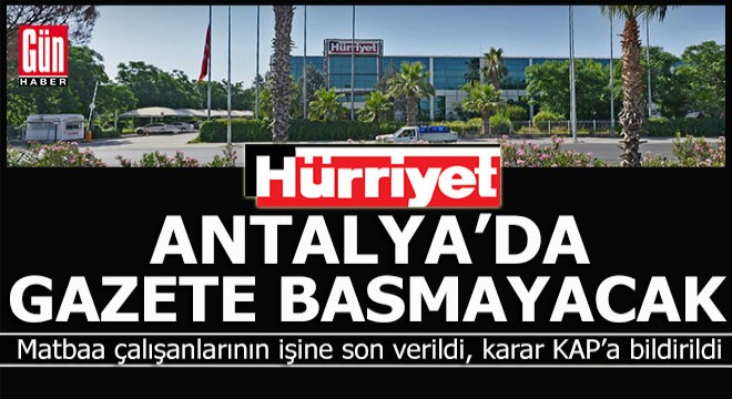 Hürriyet Antalya daki baskı faaliyetlerine son verdi