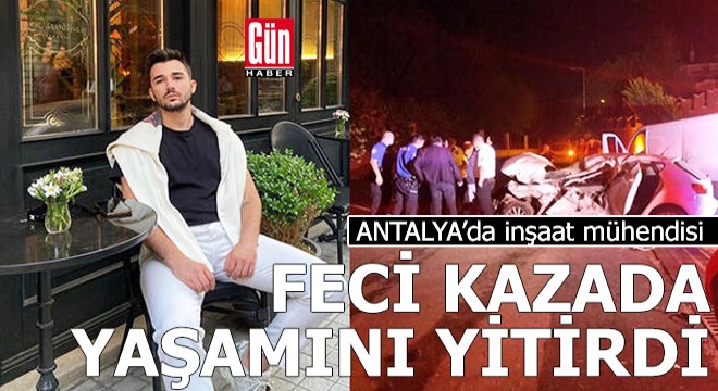 İnşaat mühendisi Antalya da zincirleme kazada öldü