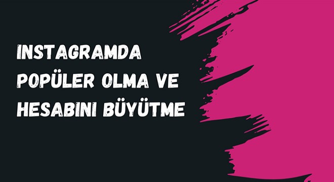 Instagram’da Popüler Olma ve Hesabını Büyütme