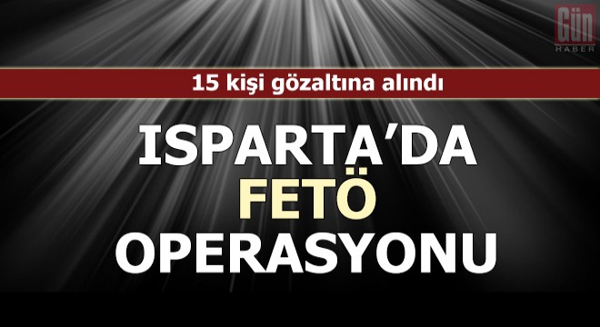 Isparta da FETÖ/PDY operasyonu: 15 gözaltı