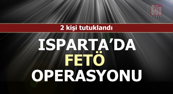 Isparta da FETÖ operasyonu: 2 kişi tutuklandı
