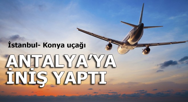 İstanbul- Konya uçağı, Antalya ya iniş yaptı