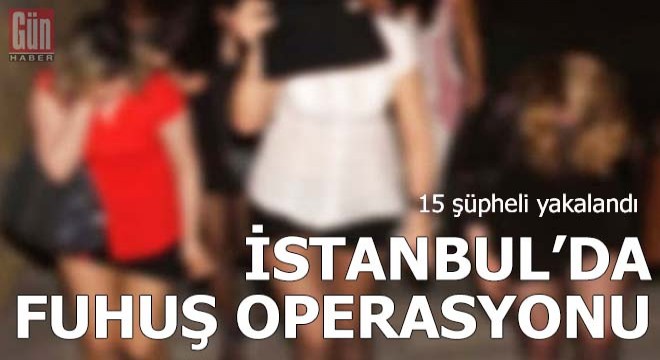 İstanbul’da fuhuş operasyonu : 15 gözaltı