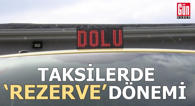 İstanbul da taksilerde  rezerve  dönemi