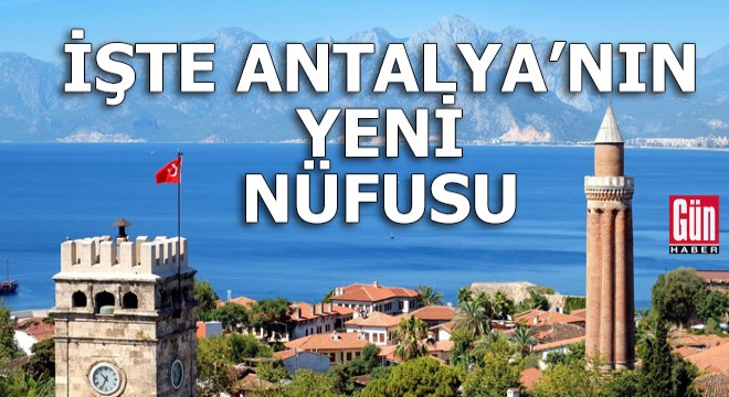 İşte Antalya nın yeni nüfusu