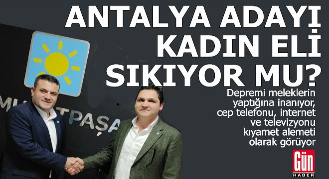 İyi Parti Antalya adayı Serkan Tekin kadın eli sıkıyor mu?