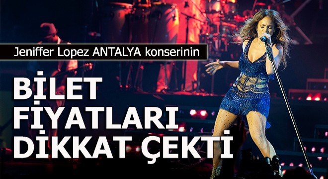 Jennifer Lopez Antalya konserinin bilet fiyatları dikkat çekti