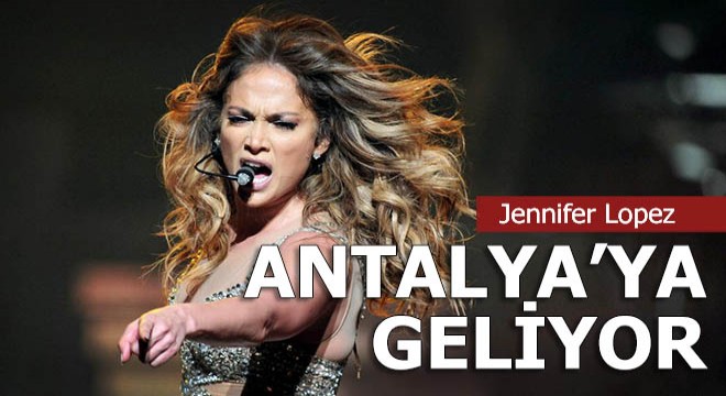 Jennifer Lopez Antalya ya geliyor