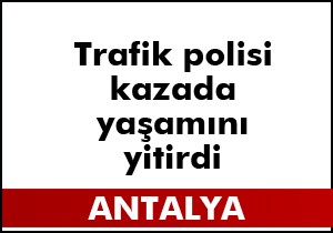 Trafik polisi Mehmet Koçak kazada öldü