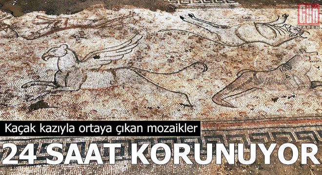 Kaçak kazıyla ortaya çıkan mozaikler 24 saat korunuyor