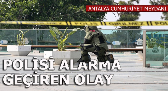 Antalya da polisi alarma geçiren olay