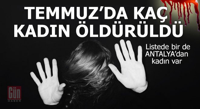 Kadın cinayetlerinin temmuz listesinde Antalya da var....