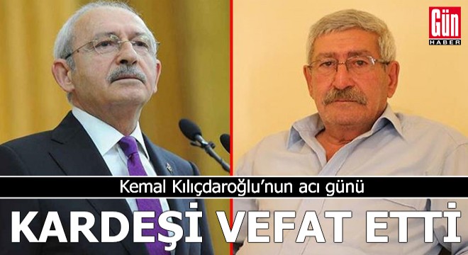 Kemal Kılıçdaroğlu’nun kardeşi hayatını kaybetti