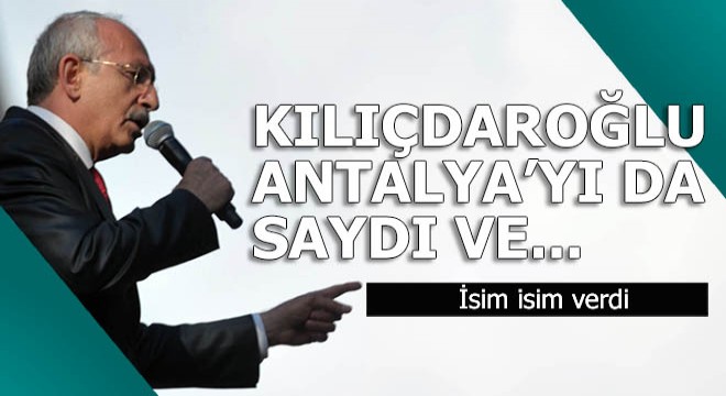 Kılıçdaroğlu isim isim saydı ve  Antalya  dedi