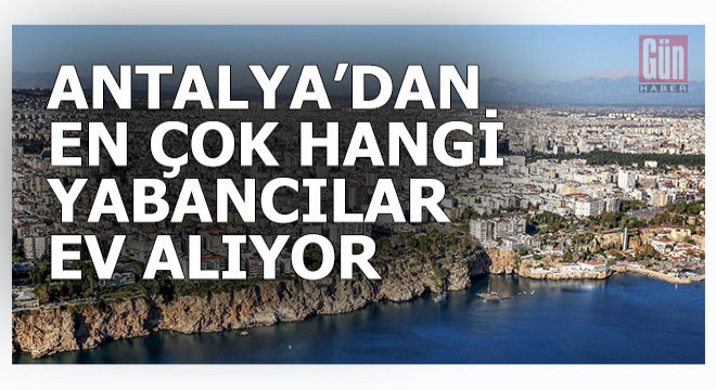 Konutta yabancıların tercihi İstanbul ve Antalya oldu