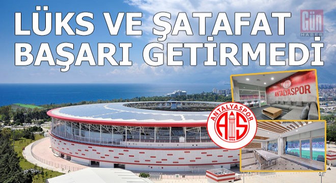 Lüks ve şatafat Antalyaspor a başarı getirmedi