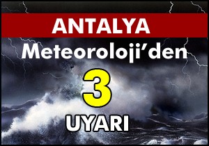 Antalya için Meteoroloji den 3 uyarı